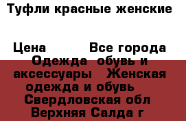 Туфли красные женские › Цена ­ 500 - Все города Одежда, обувь и аксессуары » Женская одежда и обувь   . Свердловская обл.,Верхняя Салда г.